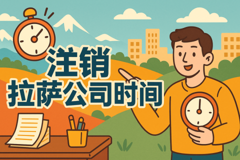 注銷拉薩公司時間長嗎？多久能辦好？